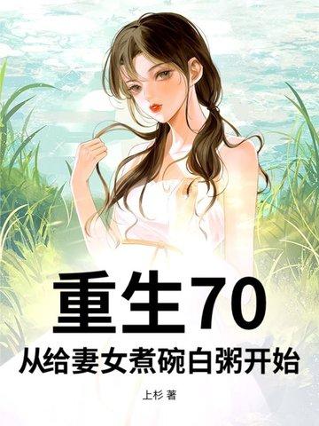 重生70,从给妻女煮碗白粥开始