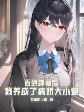 看到弹幕后,我养成了病娇大小姐